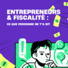 Entrepreneur & Fiscalité : Ce que personne ne t'a dit !