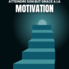 Atteindre son but grâce à la Motivation